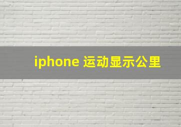 iphone 运动显示公里